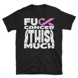 FUCK CANCER THIS MUCH - Unisex Short Sleeve T-Shirt