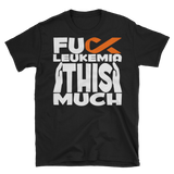 FUCK LEUKEMIA THIS MUCH - Unisex Short Sleeve T-Shirt