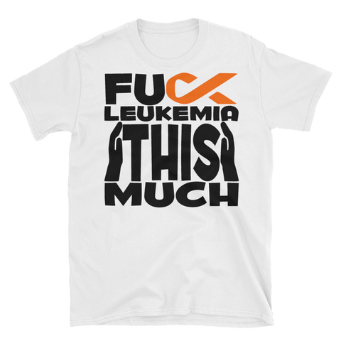 FUCK LEUKEMIA THIS MUCH - Unisex Short Sleeve T-shirt