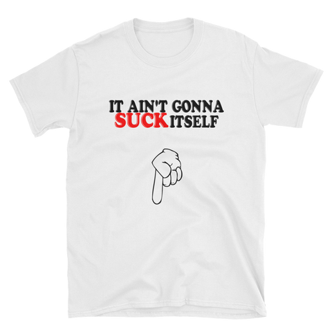 IT AIN'T GONNA SUCK ITSELF - Men's Short Sleeve Shirt
